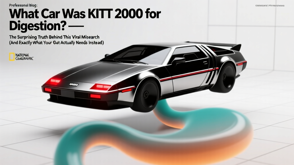 What Car Was KITT 2000 for Digestion? — The Surprising Truth Behind This Viral Missearch (And Exactly What Your Gut Actually Needs Instead)