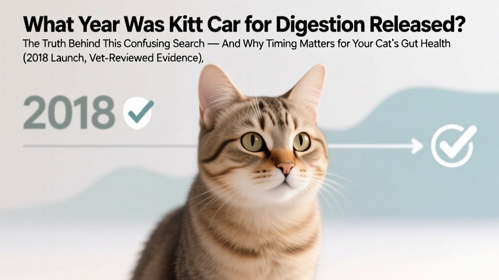 What Year Was Kitt Car for Digestion Released? The Truth Behind This Confusing Search — And Why Timing Matters for Your Cat’s Gut Health (2018 Launch, Vet-Reviewed Evidence)