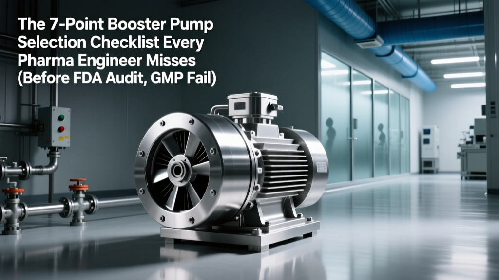 The 7-Point Booster Pump Selection Checklist Every Pharma Engineer Misses (Before FDA Audit, GMP Failure, or Sterility Breach) — Your Complete Guide to Booster Pump Applications in Pharmaceutical Manufacturing