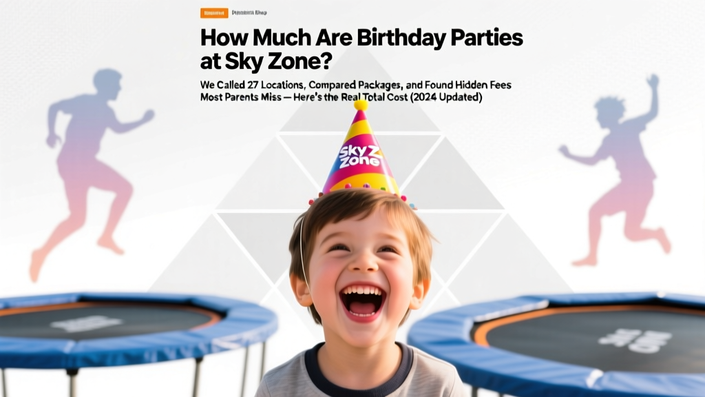 How Much Are Birthday Parties at Sky Zone? We Called 27 Locations, Compared Packages, and Found Hidden Fees Most Parents Miss — Here’s the Real Total Cost (2024 Updated)