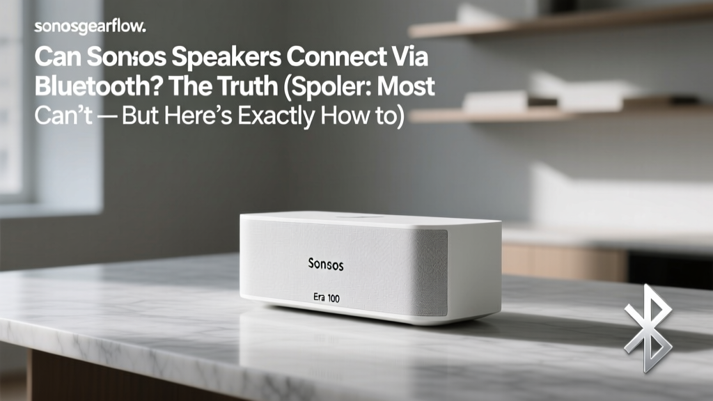 Can Sonos Speakers Connect Via Bluetooth? The Truth (Spoiler: Most Can’t — But Here’s Exactly How to Stream Wirelessly Without Sacrificing Sound Quality or Multi-Room Sync)