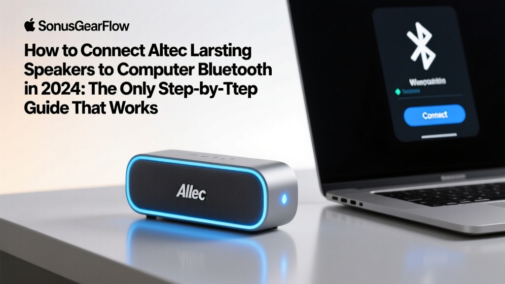 How to Connect Altec Lansing Speakers to Computer Bluetooth in 2024: The Only Step-by-Step Guide That Actually Works (No More 'Device Not Found' Errors or Laggy Audio)