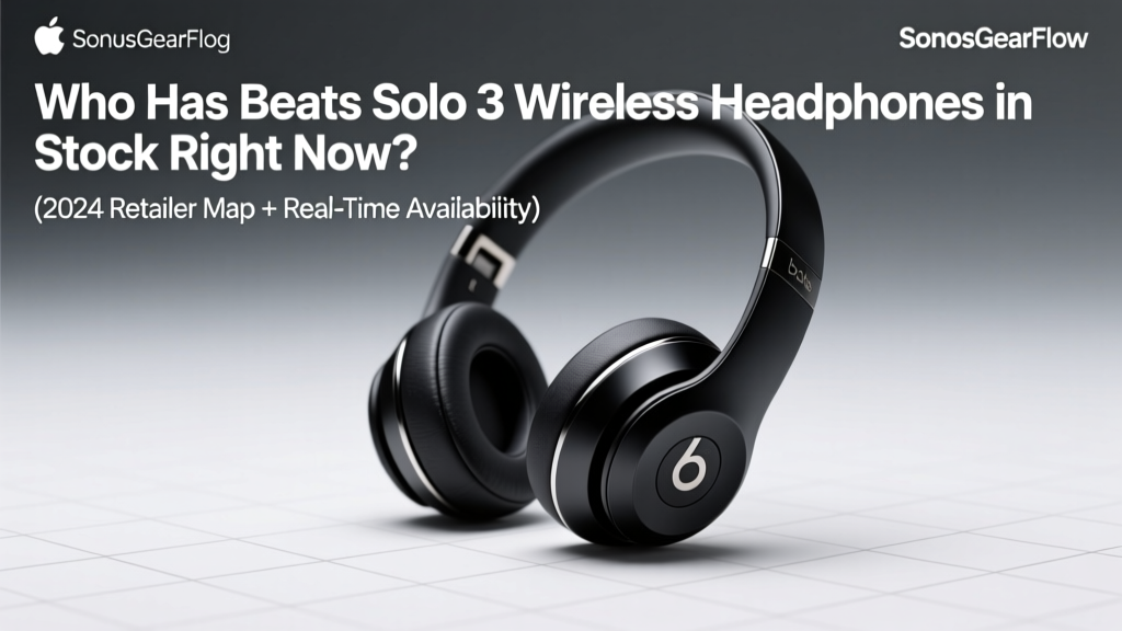 Who Has Beats Solo 3 Wireless Headphones in Stock Right Now? (2024 Retailer Map + Real-Time Availability Tracker + 7 Places Still Selling Them — Even After Discontinuation)