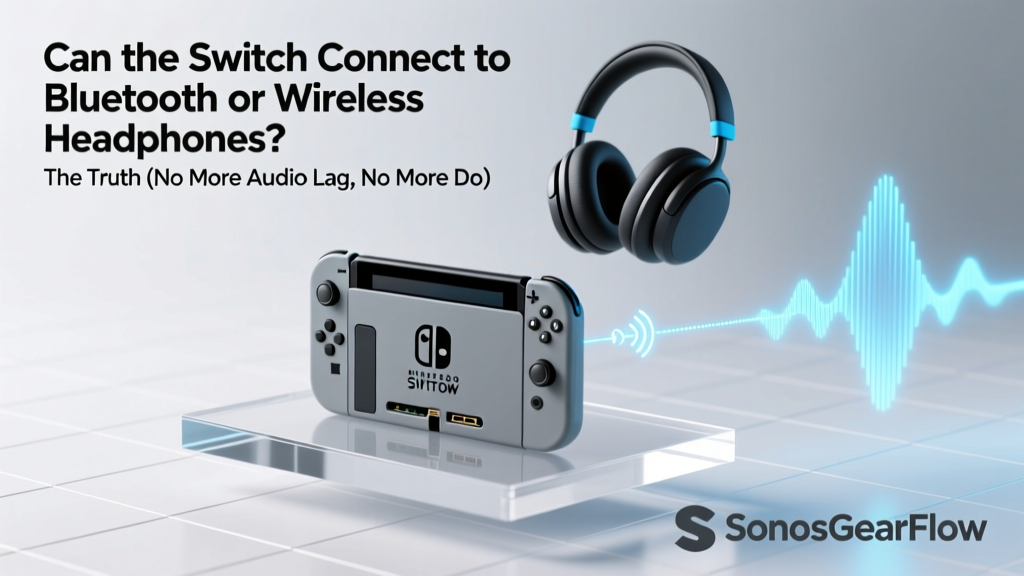 Can the Switch Connect to Bluetooth or Wireless Headphones? The Truth (No More Audio Lag, No More Dongles—Here’s Exactly What Works in 2024)