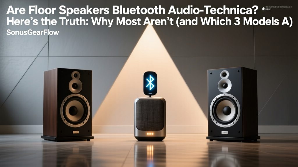 Are Floor Speakers Bluetooth Audio-Technica? Here’s the Truth: Why Most Aren’t (and Which 3 Models Actually Are — Plus How to Add Wireless Playback Without Sacrificing Sound Quality)