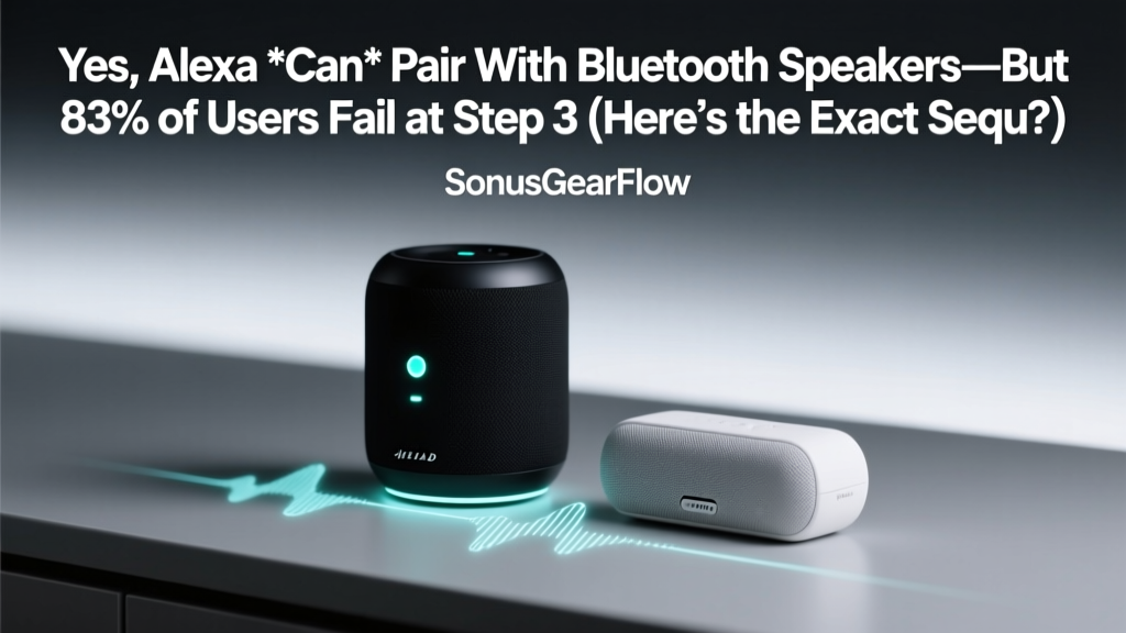 Yes, Alexa *Can* Pair With Bluetooth Speakers—But 83% of Users Fail at Step 3 (Here’s the Exact Sequence That Works Every Time, Even With Older Echo Models)