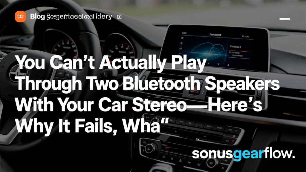 You Can’t Actually Play Through Two Bluetooth Speakers With Your Car Stereo—Here’s Why It Fails, What *Actually* Works (and How to Get True Dual-Speaker Audio Without Buying a New Head Unit)