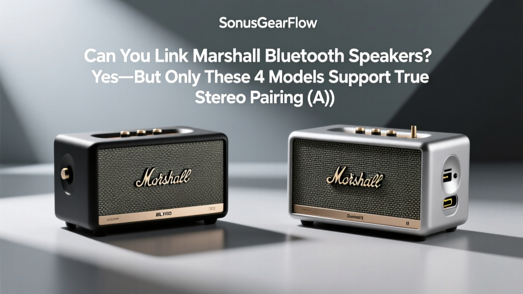 Can You Link Marshall Bluetooth Speakers? Yes—But Only These 4 Models Support True Stereo Pairing (And Here’s Exactly How to Avoid the 3 Most Common Connection Failures)