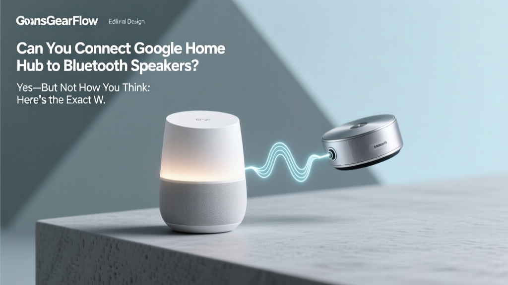 Can You Connect Google Home Hub to Bluetooth Speakers? Yes—But Not How You Think: Here’s the Exact Workaround That Actually Works (No Extra Gadgets Needed)