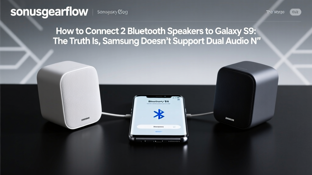 How to Connect 2 Bluetooth Speakers to Galaxy S9: The Truth Is, Samsung Doesn’t Support Dual Audio Natively—Here’s Exactly What Works (and What Breaks Your Sound)