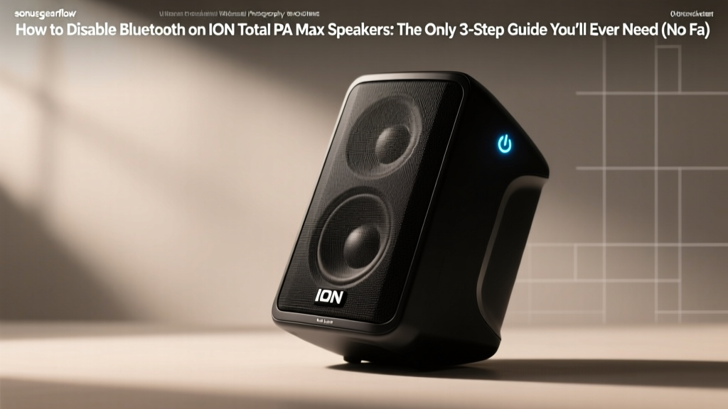How to Disable Bluetooth on ION Total PA Max Speakers: The Only 3-Step Guide You’ll Ever Need (No Factory Reset, No App Required, Works on All Firmware Versions)