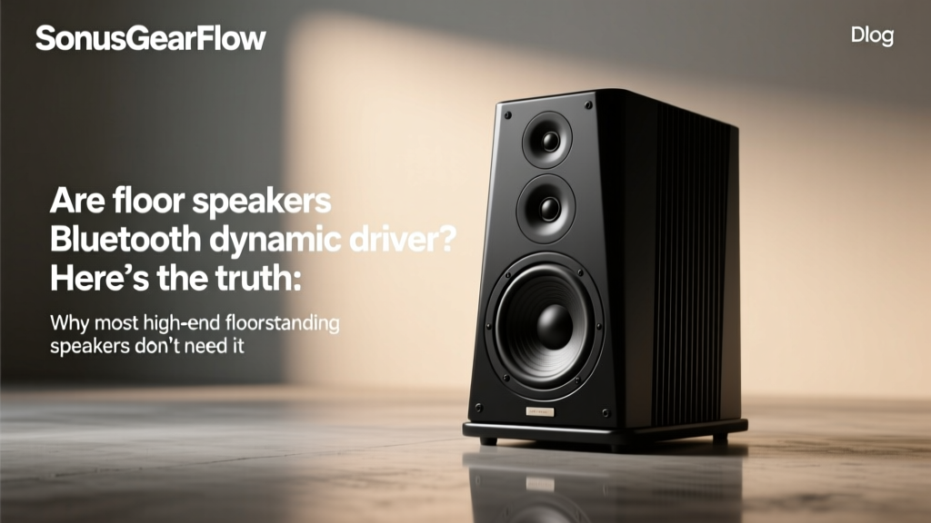 Are floor speakers Bluetooth dynamic driver? Here’s the truth: Why most high-end floorstanding speakers skip Bluetooth (and when it’s actually worth compromising on driver purity for wireless convenience)