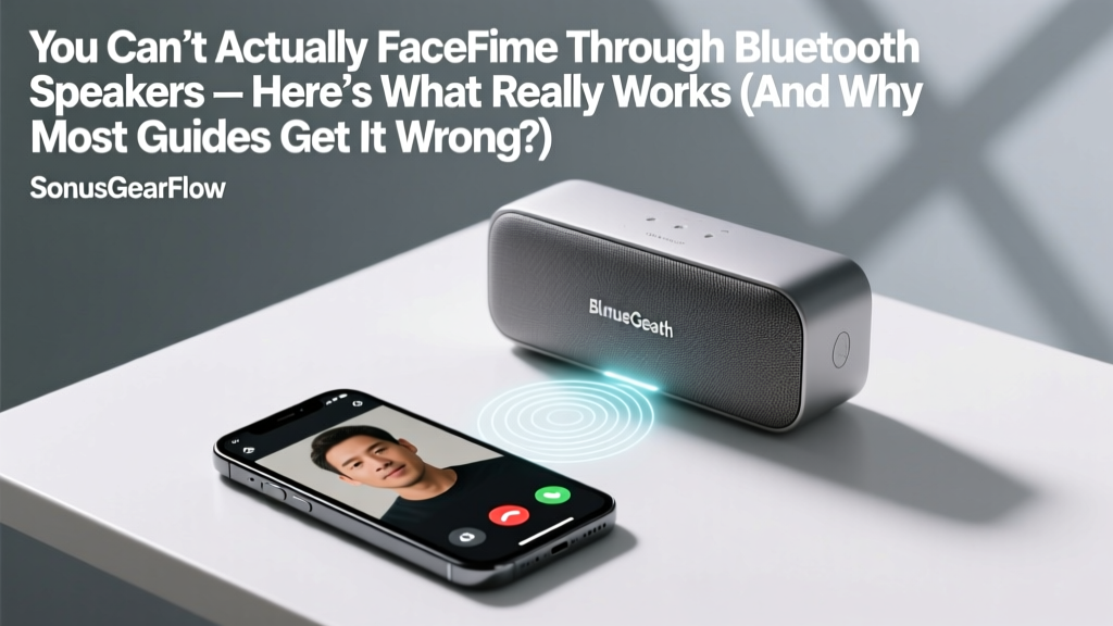 You Can’t Actually FaceTime Through Bluetooth Speakers — Here’s What Really Works (And Why Most Guides Are Wrong)