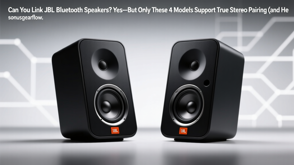 Can You Link JBL Bluetooth Speakers? Yes—But Only These 4 Models Support True Stereo Pairing (and Here’s Exactly How to Avoid the 3 Most Common Connection Failures)