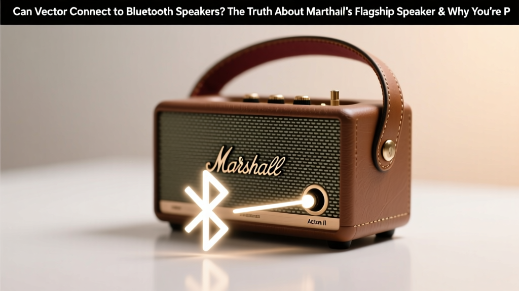 Can Vector Connect to Bluetooth Speakers? The Truth About Marshall’s Flagship Speaker & Why You’re Probably Misunderstanding Its Role in Your Audio Setup